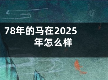 78年的马在2025年怎么样