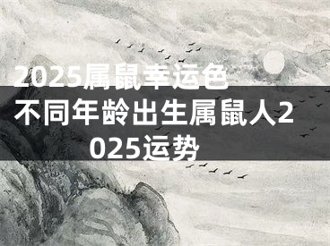 2025属鼠幸运色 不同年龄出生属鼠人2025运势