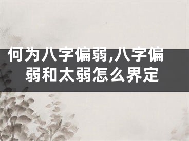 何为八字偏弱,八字偏弱和太弱怎么界定