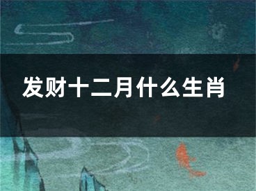 发财十二月什么生肖