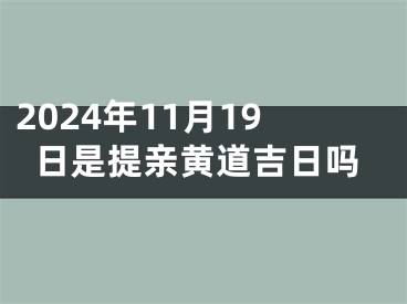 2024年11月19日是提亲黄道吉日吗