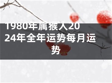 1980年属猴人2024年全年运势每月运势