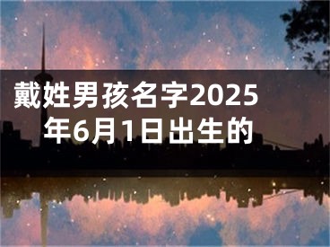 戴姓男孩名字2025年6月1日出生的