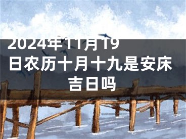 2024年11月19日农历十月十九是安床吉日吗
