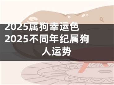 2025属狗幸运色 2025不同年纪属狗人运势