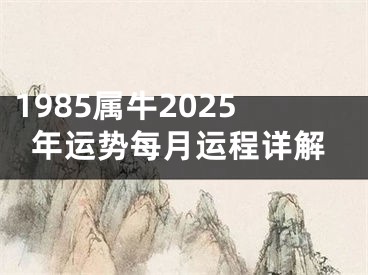 1985属牛2025年运势每月运程详解