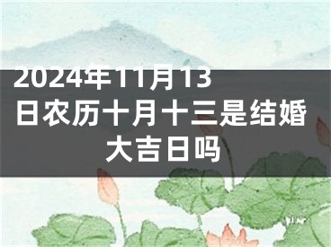 2024年11月13日农历十月十三是结婚大吉日吗