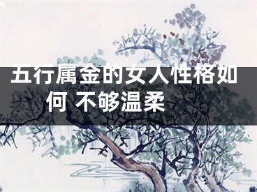 五行属金的女人性格如何 不够温柔 