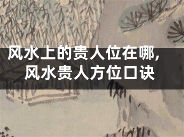 风水上的贵人位在哪,风水贵人方位口诀