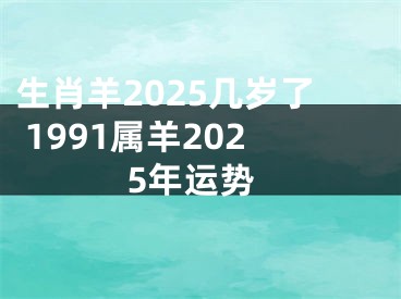 生肖羊2025几岁了 1991属羊2025年运势