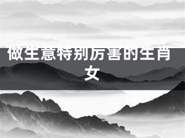 做生意特别厉害的生肖女