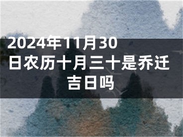 2024年11月30日农历十月三十是乔迁吉日吗