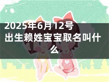 2025年6月12号出生赖姓宝宝取名叫什么