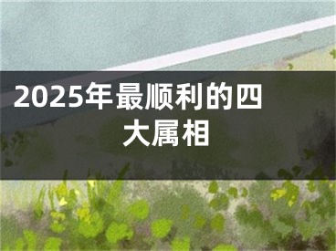 2025年最顺利的四大属相