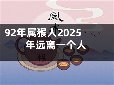 92年属猴人2025年远离一个人