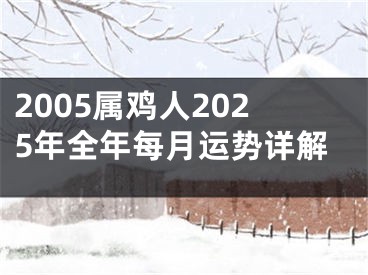 2005属鸡人2025年全年每月运势详解
