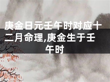 庚金日元壬午时对应十二月命理,庚金生于壬午时