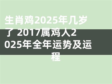 生肖鸡2025年几岁了 2017属鸡人2025年全年运势及运程