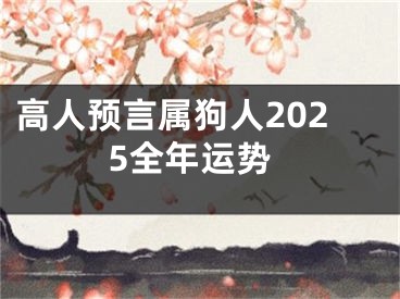 高人预言属狗人2025全年运势