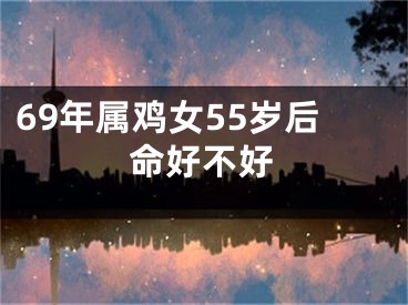 69年属鸡女55岁后命好不好