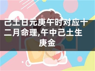己土日元庚午时对应十二月命理,午中己土生庚金