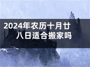 2024年农历十月廿八日适合搬家吗