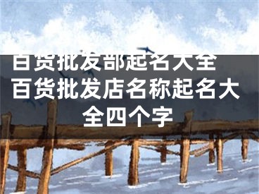 百货批发部起名大全 百货批发店名称起名大全四个字