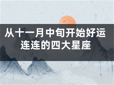 从十一月中旬开始好运连连的四大星座