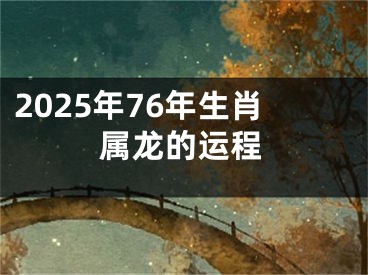 2025年76年生肖属龙的运程