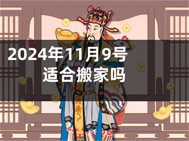 2024年11月9号适合搬家吗 