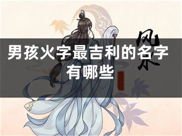男孩火字最吉利的名字有哪些
