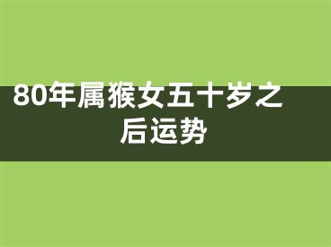 80年属猴女五十岁之后运势