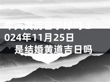 今天黄历日子好吗 2024年11月25日是结婚黄道吉日吗