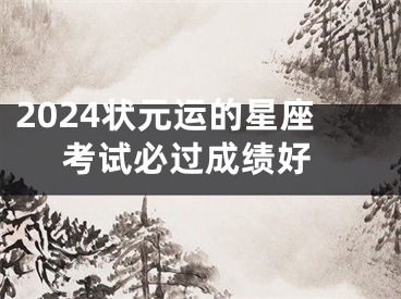2024状元运的星座 考试必过成绩好
