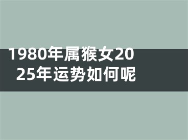 1980年属猴女2025年运势如何呢 