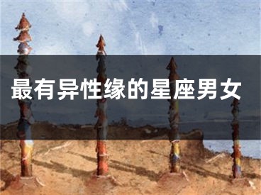 最有异性缘的星座男女