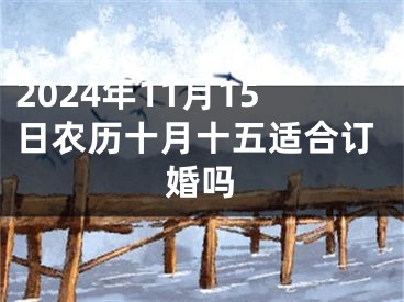 2024年11月15日农历十月十五适合订婚吗