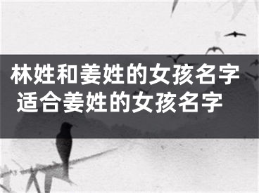 林姓和姜姓的女孩名字 适合姜姓的女孩名字