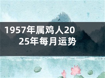 1957年属鸡人2025年每月运势