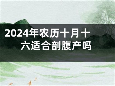 2024年农历十月十六适合剖腹产吗
