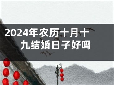 2024年农历十月十九结婚日子好吗