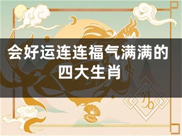 会好运连连福气满满的四大生肖