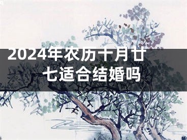 2024年农历十月廿七适合结婚吗