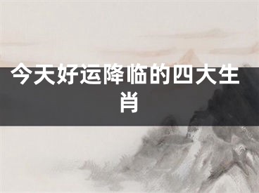 今天好运降临的四大生肖
