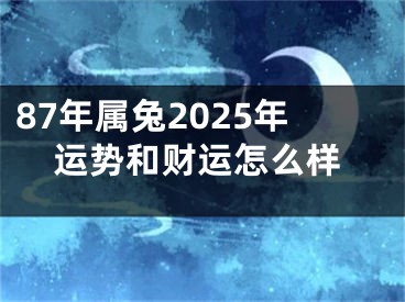 87年属兔2025年运势和财运怎么样