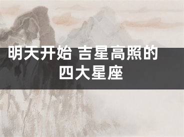 明天开始 吉星高照的四大星座