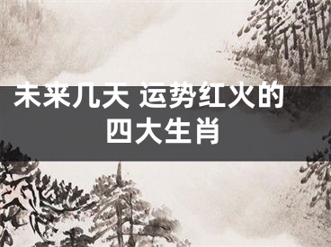 未来几天 运势红火的四大生肖