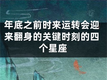 年底之前时来运转会迎来翻身的关键时刻的四个星座
