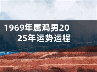 1969年属鸡男2025年运势运程
