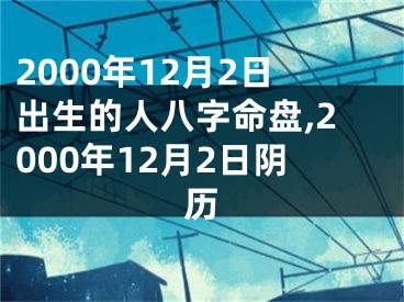 2000年12月2日出生的人八字命盘,2000年12月2日阴历